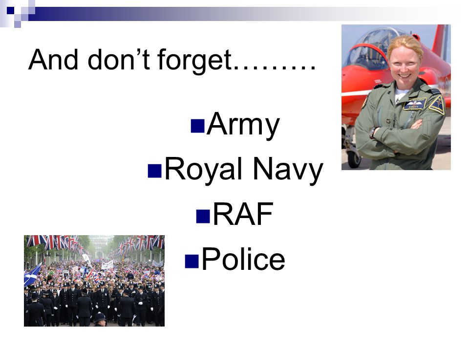 And don’t forget……… Army Royal Navy RAF Police