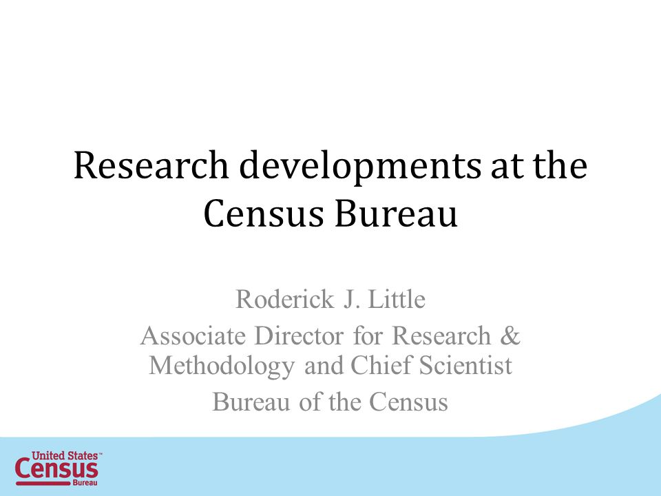 Research developments at the Census Bureau Roderick J.