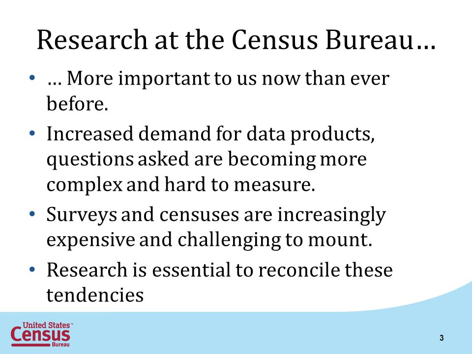Research at the Census Bureau… … More important to us now than ever before.