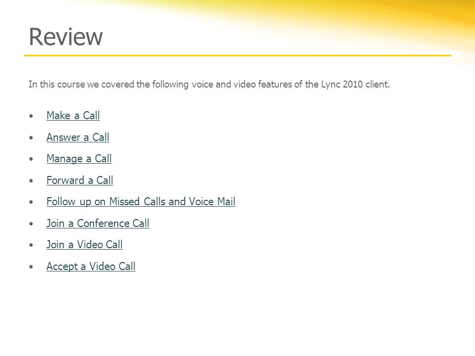 Review In this course we covered the following voice and video features of the Lync 2010 client.
