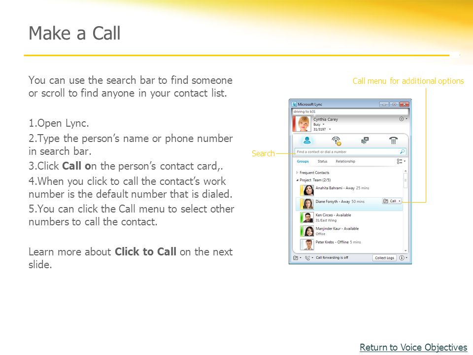 Make a Call You can use the search bar to find someone or scroll to find anyone in your contact list.