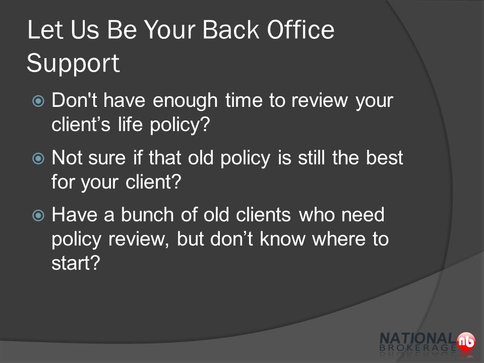 Let Us Be Your Back Office Support  Don t have enough time to review your client’s life policy.