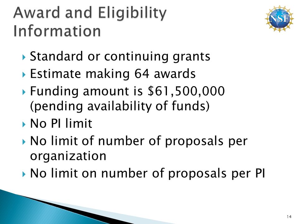  Standard or continuing grants  Estimate making 64 awards  Funding amount is $61,500,000 (pending availability of funds)  No PI limit  No limit of number of proposals per organization  No limit on number of proposals per PI 14