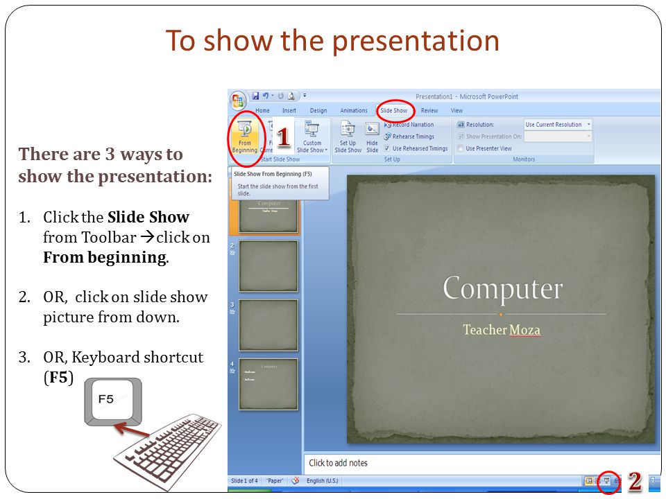 To show the presentation There are 3 ways to show the presentation: 1.Click the Slide Show from Toolbar  click on From beginning.