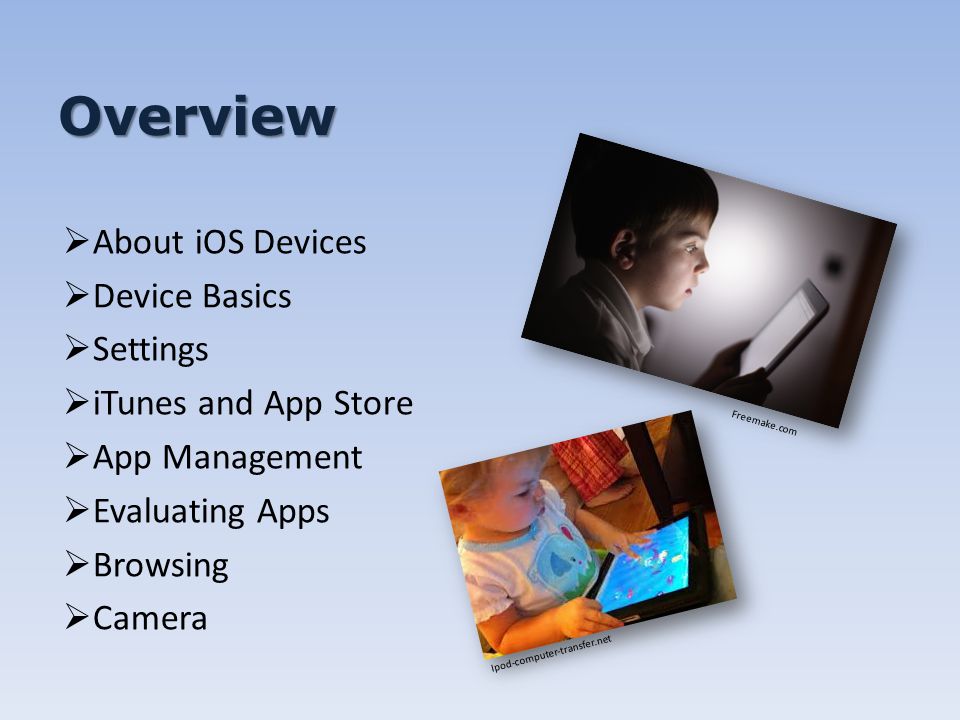 Overview  About iOS Devices  Device Basics  Settings  iTunes and App Store  App Management  Evaluating Apps  Browsing  Camera Freemake.com Ipod-computer-transfer.net