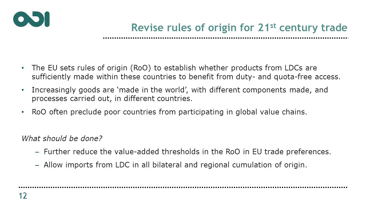 Revise rules of origin for 21 st century trade The EU sets rules of origin (RoO) to establish whether products from LDCs are sufficiently made within these countries to benefit from duty- and quota-free access.