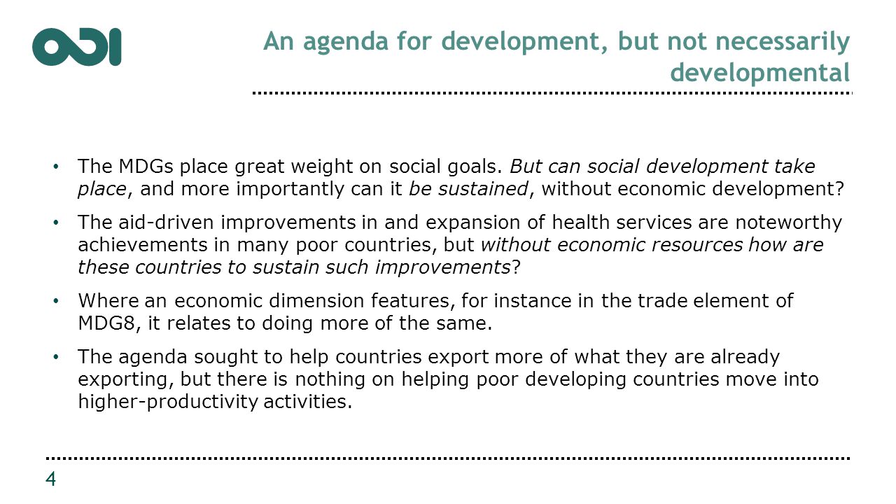 An agenda for development, but not necessarily developmental The MDGs place great weight on social goals.