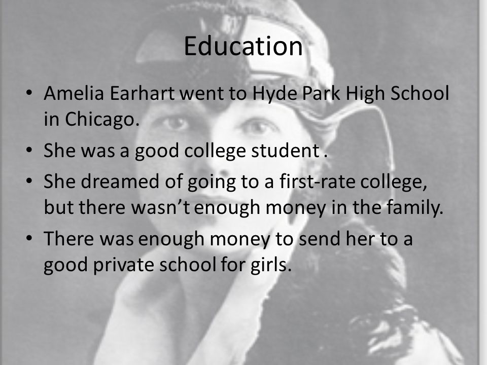 Education Amelia Earhart went to Hyde Park High School in Chicago.