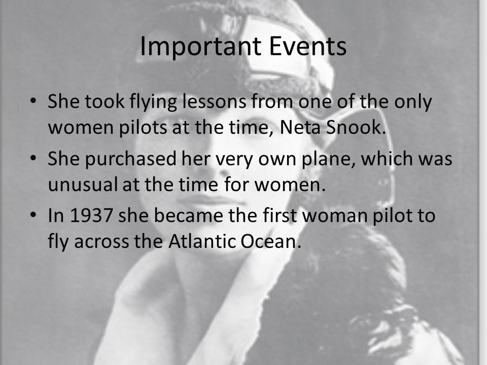 Important Events She took flying lessons from one of the only women pilots at the time, Neta Snook.