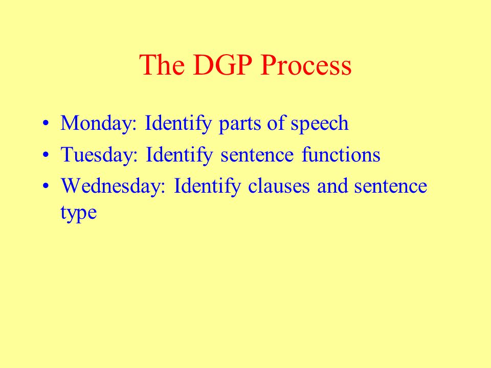 The DGP Process Monday: Identify parts of speech Tuesday: Identify sentence functions Wednesday: Identify clauses and sentence type