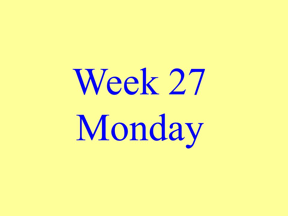 Week 27 Monday