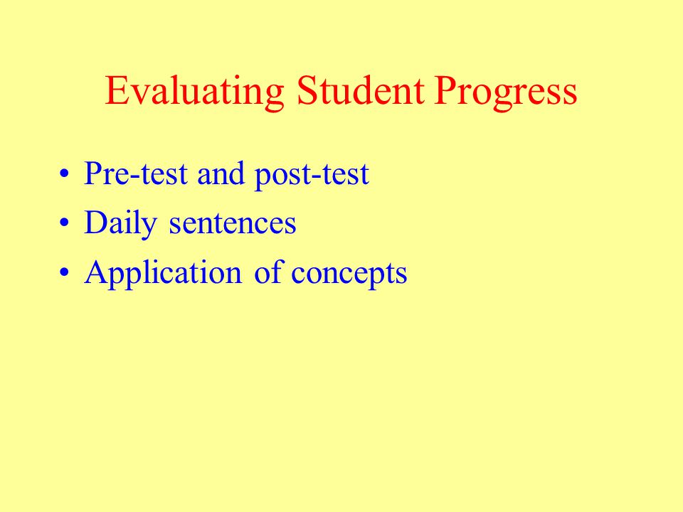 Evaluating Student Progress Pre-test and post-test Daily sentences Application of concepts