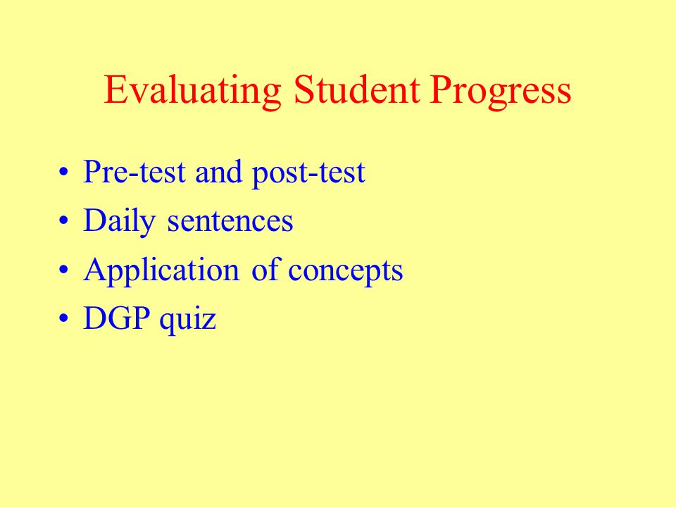 Evaluating Student Progress Pre-test and post-test Daily sentences Application of concepts DGP quiz