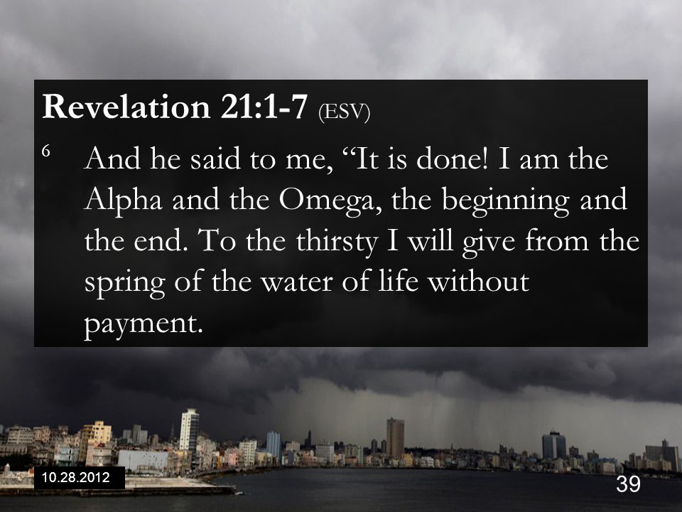 Revelation 21:1-7 (ESV) 6 And he said to me, It is done.
