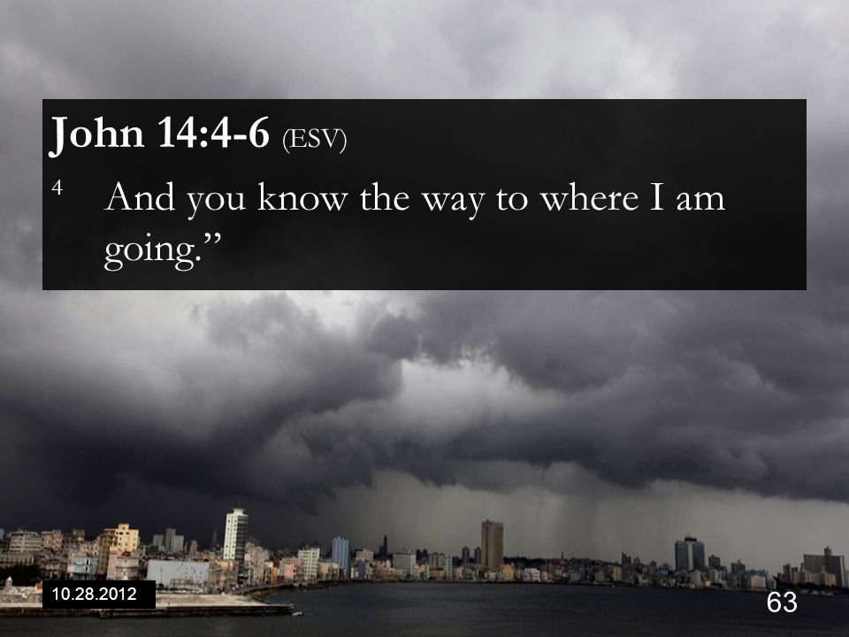 John 14:4-6 (ESV) 4 And you know the way to where I am going.