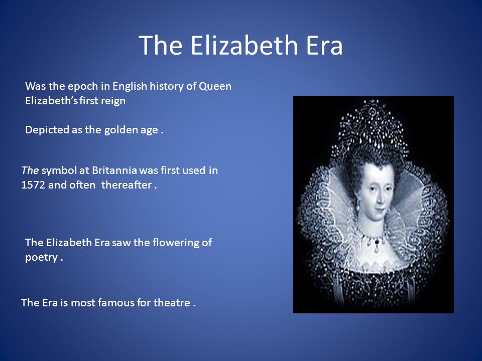 The Elizabeth Era Was the epoch in English history of Queen Elizabeth’s first reign Depicted as the golden age.