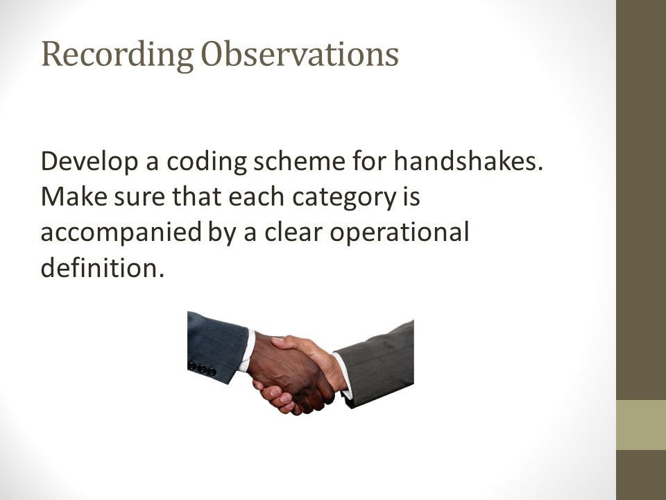 Recording Observations Develop a coding scheme for handshakes.