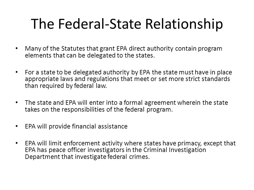 The Federal-State Relationship Many of the Statutes that grant EPA direct authority contain program elements that can be delegated to the states.
