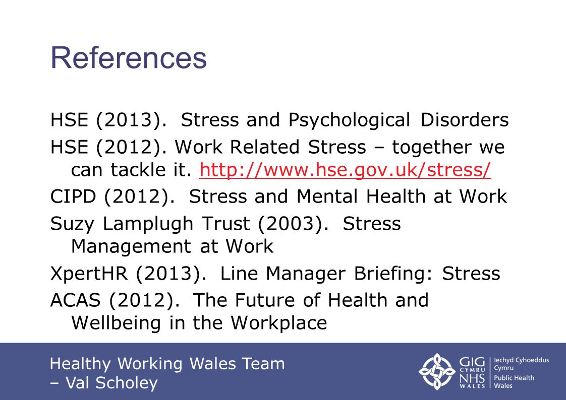 References HSE (2013). Stress and Psychological Disorders HSE (2012).