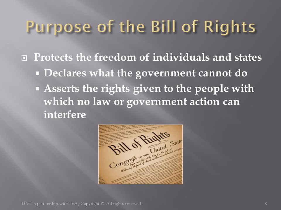  Protects the freedom of individuals and states  Declares what the government cannot do  Asserts the rights given to the people with which no law or government action can interfere 8 UNT in partnership with TEA, Copyright ©.