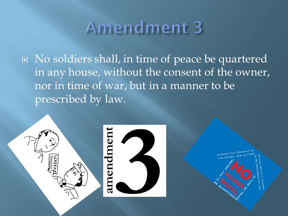  No soldiers shall, in time of peace be quartered in any house, without the consent of the owner, nor in time of war, but in a manner to be prescribed by law.
