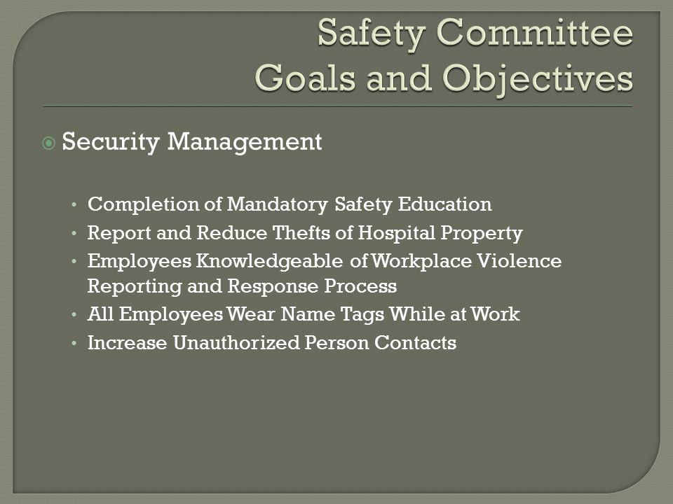  Security Management Completion of Mandatory Safety Education Report and Reduce Thefts of Hospital Property Employees Knowledgeable of Workplace Violence Reporting and Response Process All Employees Wear Name Tags While at Work Increase Unauthorized Person Contacts