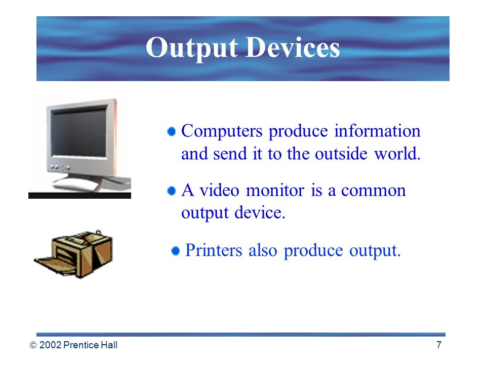  2002 Prentice Hall 6 Input Devices The keyboard is the most common input device Pointing devices like the mouse also receive input