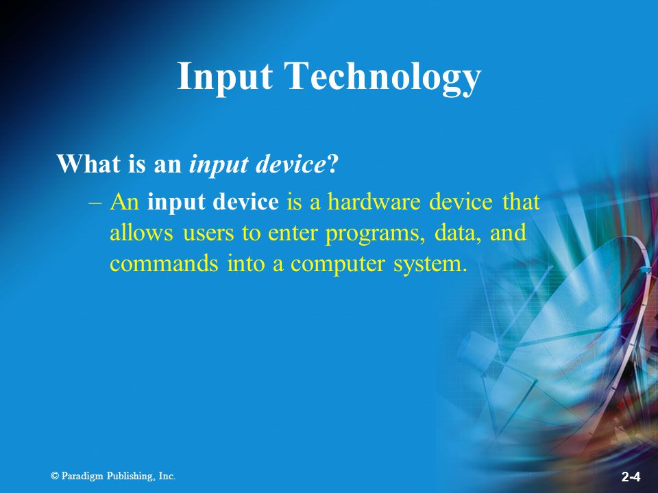 © Paradigm Publishing, Inc. 2-4 Input Technology What is an input device.