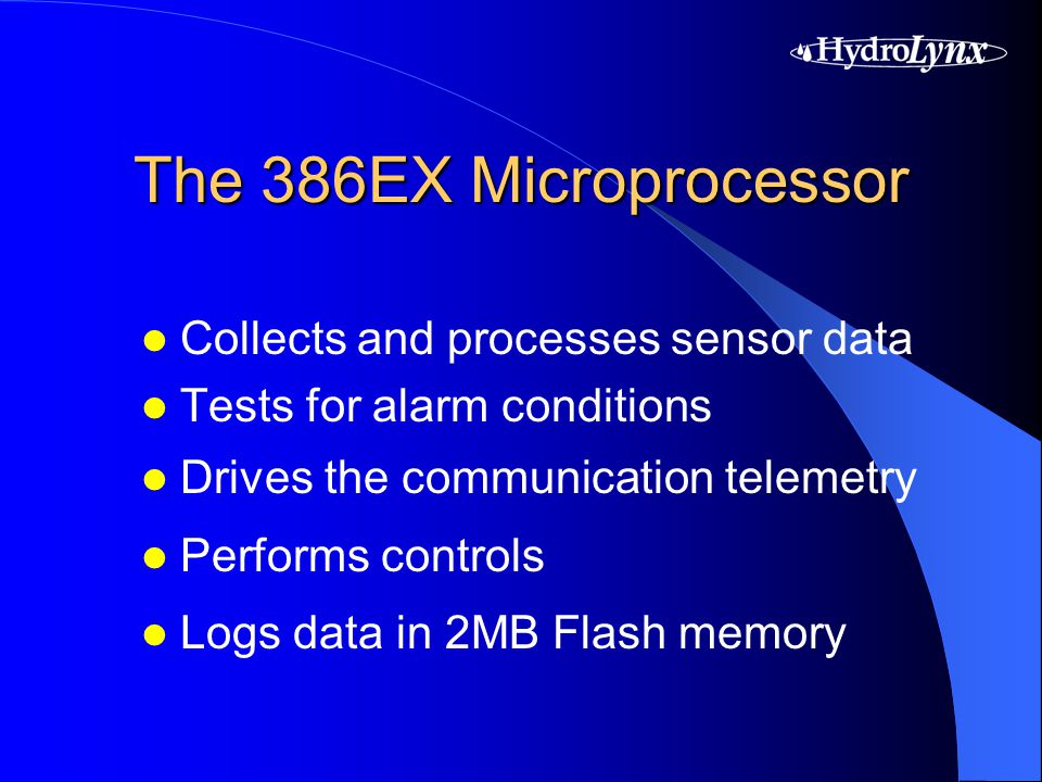 The 386EX Microprocessor Collects and processes sensor data Tests for alarm conditions Drives the communication telemetry Performs controls Logs data in 2MB Flash memory