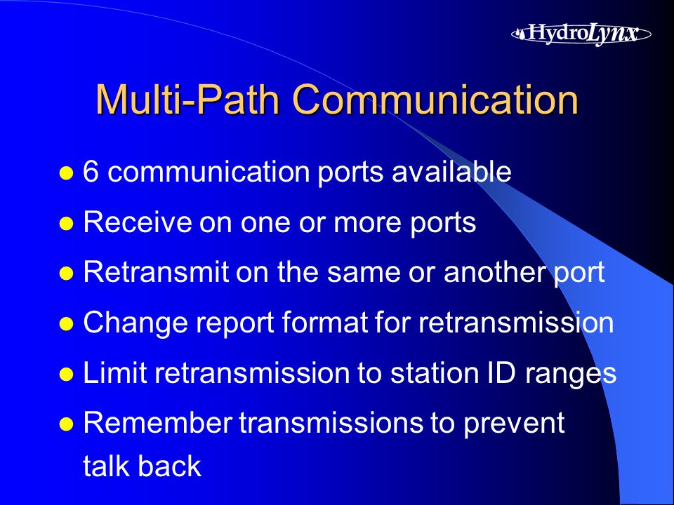 Multi-Path Communication 6 communication ports available Receive on one or more ports Retransmit on the same or another port Change report format for retransmission Limit retransmission to station ID ranges Remember transmissions to prevent talk back