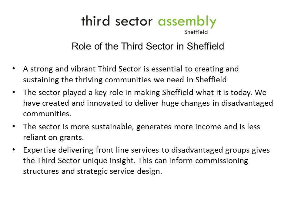 A strong and vibrant Third Sector is essential to creating and sustaining the thriving communities we need in Sheffield The sector played a key role in making Sheffield what it is today.