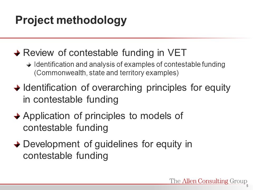 Project methodology Review of contestable funding in VET Identification and analysis of examples of contestable funding (Commonwealth, state and territory examples) Identification of overarching principles for equity in contestable funding Application of principles to models of contestable funding Development of guidelines for equity in contestable funding 5