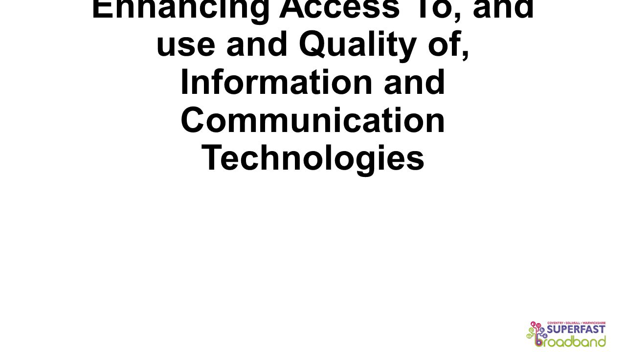 Enhancing Access To, and use and Quality of, Information and Communication Technologies