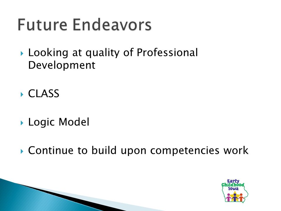  Looking at quality of Professional Development  CLASS  Logic Model  Continue to build upon competencies work