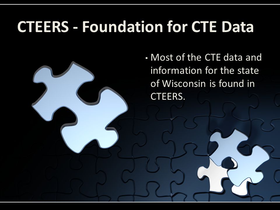 CTEERS - Foundation for CTE Data Most of the CTE data and information for the state of Wisconsin is found in CTEERS.