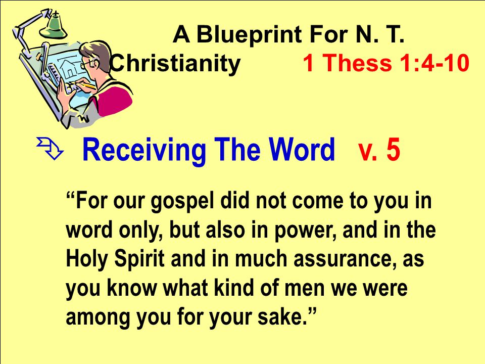 A Blueprint For N. T. Christianity 1 Thess 1:4-10 Ê Receiving The Word v.
