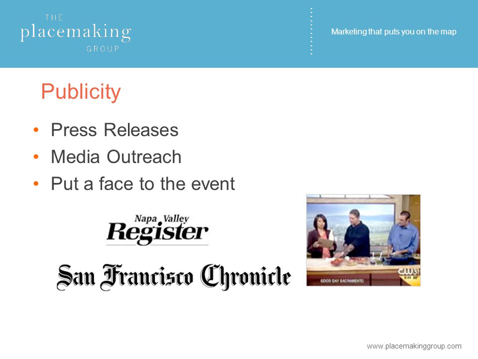………… Publicity Press Releases Media Outreach Put a face to the event   Marketing that puts you on the map