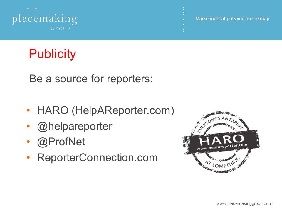 ………… Publicity Be a source for reporters:  ReporterConnection.com   Marketing that puts you on the map