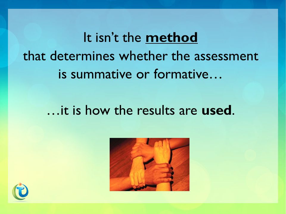 17 FORMATIVE ASSESSMENTS Formative assessment results are used primarily by students, educators, and parents.