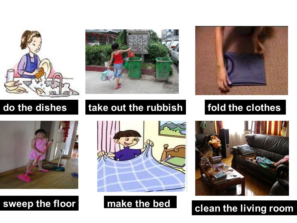 look after baby brother, … cook/make dinner wash the clothes/car go shopping water the flower What chores do you do at home.