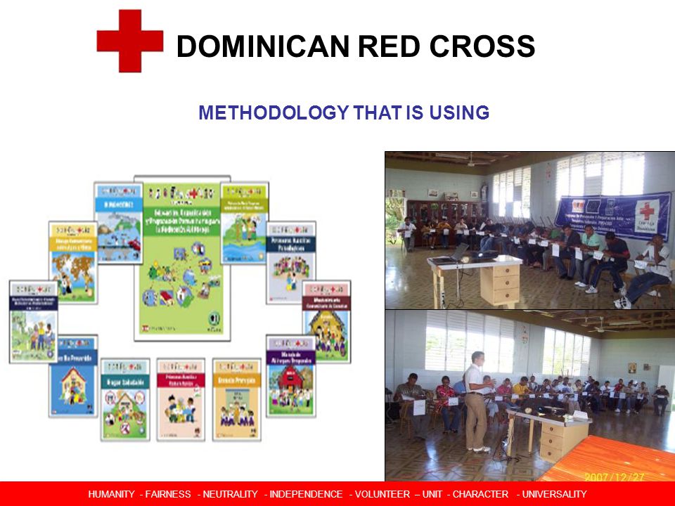 METHODOLOGY THAT IS USING HUMANIDAD  IMPARCIALIDAD  NEUTRALIDAD  INDEPENDENCIA  CARACTER VOLUNTARIO  UNIDAD  UNIVERSALIDAD DOMINICAN RED CROSS HUMANITY - FAIRNESS - NEUTRALITY - INDEPENDENCE - VOLUNTEER – UNIT - CHARACTER - UNIVERSALITY