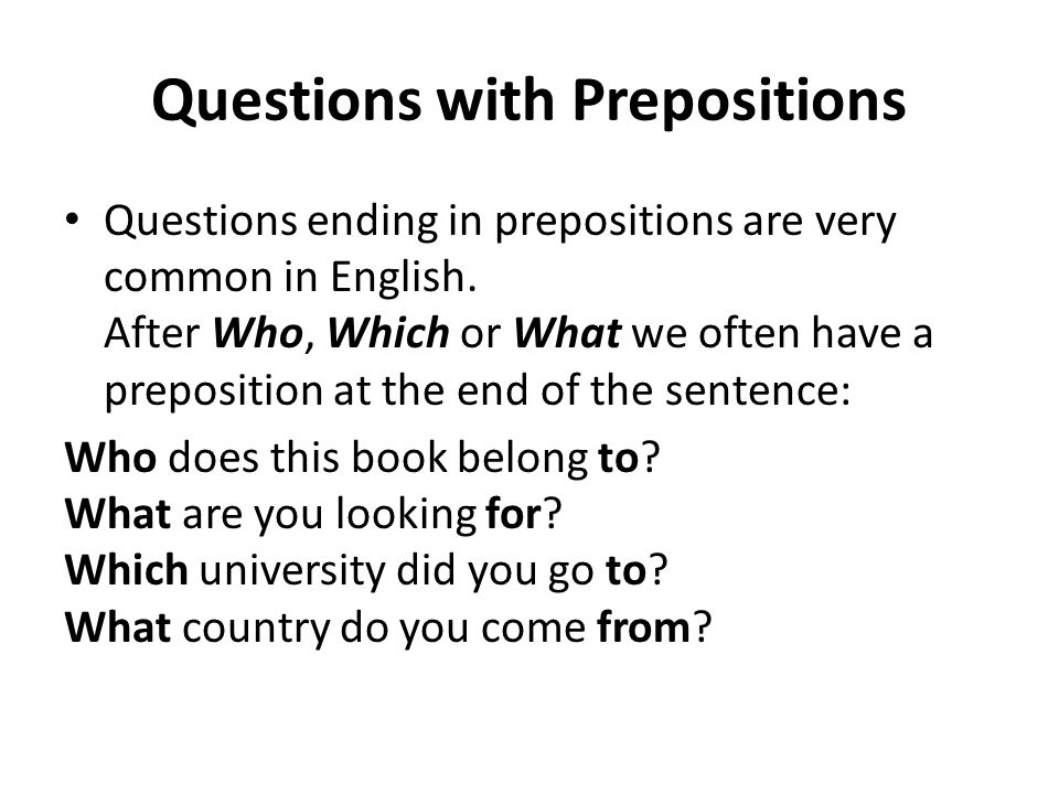 Questions with Prepositions Questions ending in prepositions are very common in English.