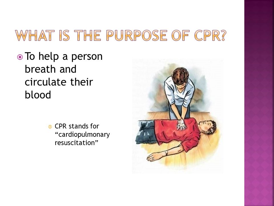  To help a person breath and circulate their blood  CPR stands for cardiopulmonary resuscitation