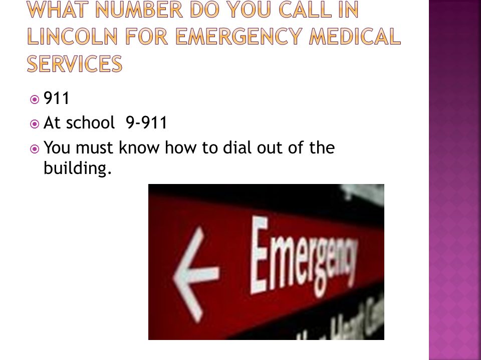  911  At school  You must know how to dial out of the building.