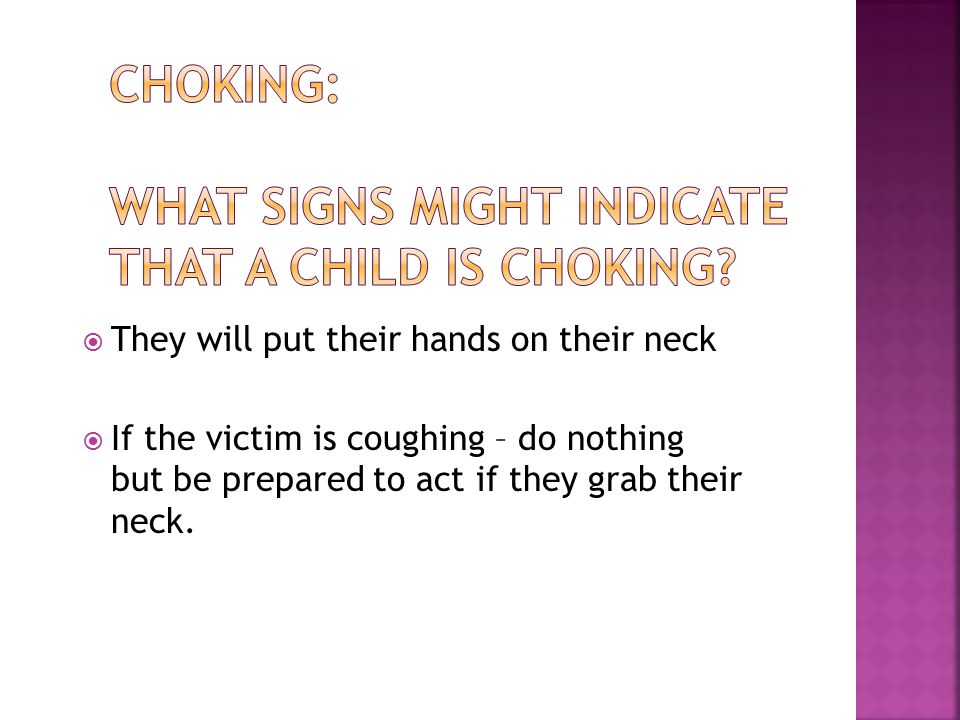  They will put their hands on their neck  If the victim is coughing – do nothing but be prepared to act if they grab their neck.