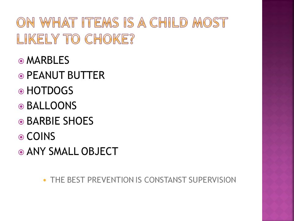  MARBLES  PEANUT BUTTER  HOTDOGS  BALLOONS  BARBIE SHOES  COINS  ANY SMALL OBJECT THE BEST PREVENTION IS CONSTANST SUPERVISION