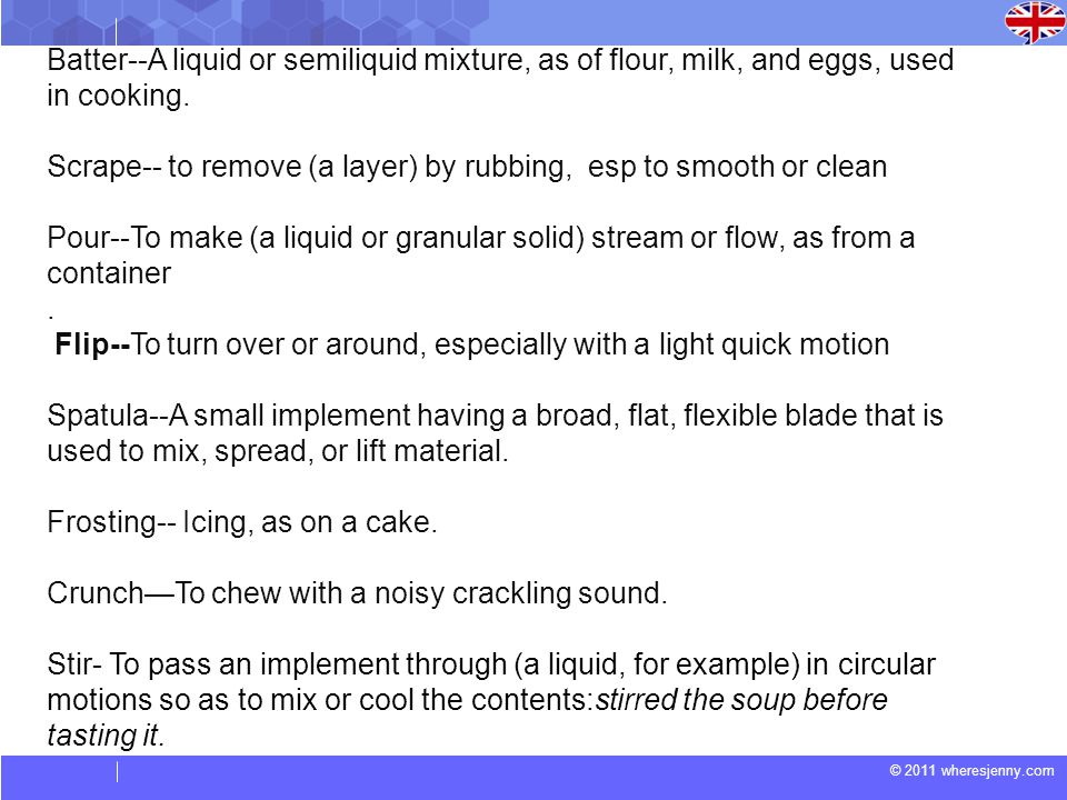 © 2011 wheresjenny.com Batter--A liquid or semiliquid mixture, as of flour, milk, and eggs, used in cooking.