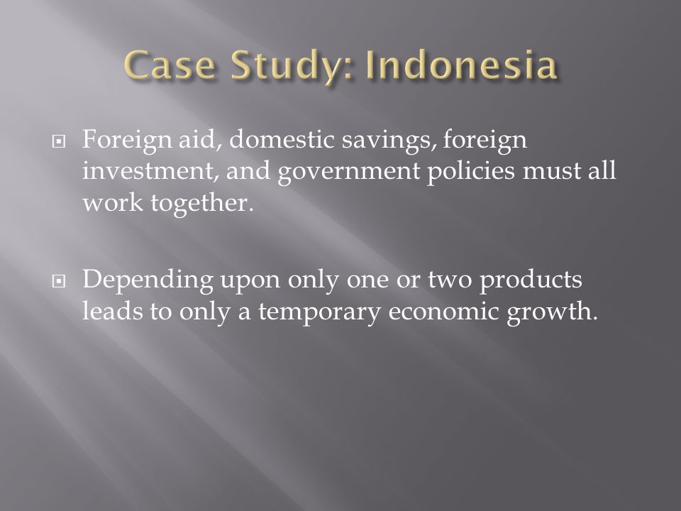  Foreign aid, domestic savings, foreign investment, and government policies must all work together.