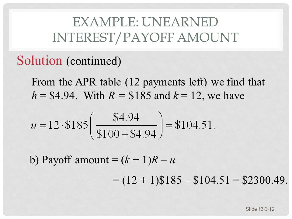 EXAMPLE: UNEARNED INTEREST/PAYOFF AMOUNT Slide From the APR table (12 payments left) we find that h = $4.94.