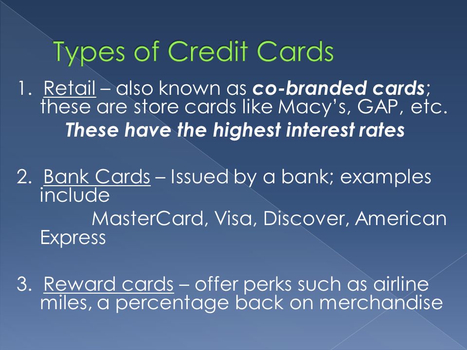 1. Retail – also known as co-branded cards ; these are store cards like Macy’s, GAP, etc.